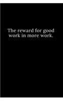 reward for good work in more work.