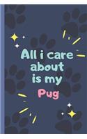 All I Care About Is My Pug - Notebook