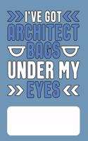 I've Got Architect Bags Under My Eyes: Blank Lined Journal for Architects