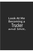 Look at me becoming a Trucker and shit: Lined Notebook, Daily Journal 120 lined pages (6 x 9), Inspirational Gift for friends and folks, soft cover, matte finish
