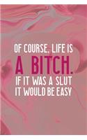 Of Course, Life Is A Bitch. If It Was A Slut It Would Be Easy: Bad Bitch Notebook Journal Composition Blank Lined Diary Notepad 120 Pages Paperback Pink Marble