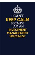 I Can't Keep Calm Because I Am An Investment Management Specialist: Career journal, notebook and writing journal for encouraging men, women and kids. A framework for building your career.