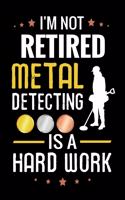 I'm not Retired Metal Detecting is a Hard Work