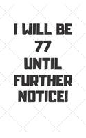 I will be 77 until further notice: 77 Year Old Birthday Gift Gratitude Journal / Notebook / Diary / Unique Greeting Card