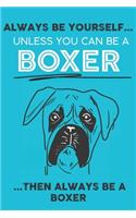 Always Be Yourself Unless You Can Be A Boxer Then Always Be A Boxer: Cute Dog Lover Journal / Notebook/ Diary Perfect Birthday Card Present or Christmas Gift Show Your Support For Mans Best Friend and The Greatest Pet