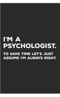 I'm A Psychologist To Save Time Let's Just Assume I'm Always Right