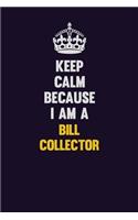 Keep Calm Because I Am A Bill Collector: Motivational and inspirational career blank lined gift notebook with matte finish