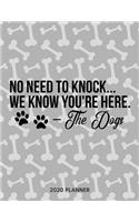 No Need To Knock We Know You Are Here - The Dogs 2020 Planner: Dated Weekly Planner With To Do Notes & Dog Quotes(22 Awesome Calendar Planners for Dog Owners Lettering)