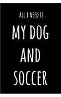 All I Need Is My Dog And Soccer: 6x9" Dot Bullet Notebook/Journal Funny Gift Idea