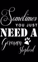 Sometimes You just need a German Shepherd: Cute German Shepherd Lined journal Notebook, Great Accessories & Gift Idea for German Shepherd Owner & Lover. Lined journal Notebook With An Inspira