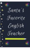 Santa's Favorite English Teacher: Blank Lined Notebooks: Christmas Gifts For Kindergarten Teacher Middle And High School Teacher life and Pre-k Teachers