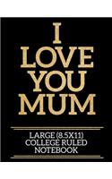I Love You Mum Large (8.5x11) College Ruled Notebook