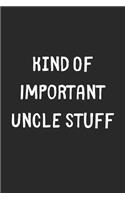 Kind Of Important Uncle Stuff: Lined Journal, 120 Pages, 6 x 9, Funny Uncle Gift Idea, Black Matte Finish (Kind Of Important Uncle Stuff Journal)