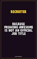 Recruiter, Because Freaking Awesome Is Not An Official Job Title: Career Motivational Quotes 6x9 120 Pages Blank Lined Notebook Journal