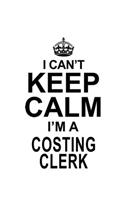 I Can't Keep Calm I'm A Costing Clerk: Funny Costing Clerk Notebook, Costing Assistant Journal Gift, Diary, Doodle Gift or Notebook - 6 x 9 Compact Size, 109 Blank Lined Pages