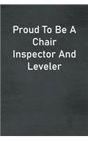 Proud To Be A Chair Inspector And Leveler: Lined Notebook For Men, Women And Co Workers