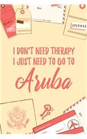 I Don't Need Therapy I Just Need To Go To Aruba: 6x9" Lined Travel Notebook/Journal Funny Gift Idea For Travellers, Explorers, Backpackers, Campers, Tourists, Holiday Memory Book