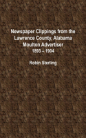 Newspaper Clippings from the Lawrence County, Alabama, Moulton Advertiser (1893 - 1904)