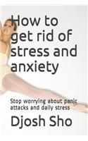 How to Get Rid of Stress and Anxiety