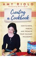 Creating a Cookbook: How to Write, Publish, and Promote Your Culinary Philosophy
