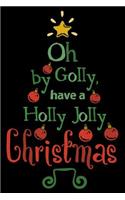 Oh By Golly Have a Holly Jolly Christmas