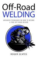 Off-Road Welding: Advanced Techniques on How to Become a True Off-Road Welder