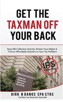 Get the Taxman Off Your Back: Stop Collection Activity, Protect Your Rights & Find an Affordable Solution to Your Tax Problem