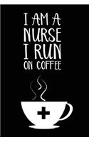 I Am A Nurse I Run On Coffee