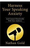 Harness Your Speaking Anxiety: And Connect Emotionally With Your Audience