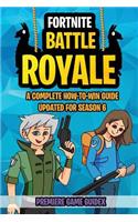 Fortnite: Battle Royale: A Complete How-To-Win Guide Updated for Season 6 (Advanced Tips, Tricks and Strategies to Win Victory Royale)