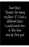 Dear Boss Thanks for Being My Boss, If I Had a Different Boss, I Would Punch Him in the Face and Go Find You!