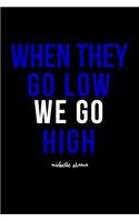 When They Go Low We Go High Michelle Obama