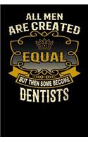 All Men Are Created Equal But Then Some Become Dentists: Funny 6x9 Dentist Notebook