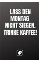 Lass Den Montag Nicht Siegen. Trinke Kaffee!: Notizbuch - A5 - 120 Seiten Dot Grid - Notizheft Handlich - Kaffee Kult Spruch - Kaffeklatsch - Kreative Geschenkidee - Blanko - Deko - Art - Für St