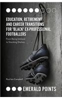Education, Retirement and Career Transitions for 'Black' Ex-Professional Footballers