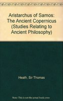 Aristarchus of Samos: The Ancient Copernicus (Studies Relating to Ancient Philosophy)
