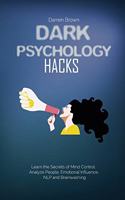 Dark Psychology Hacks: Learn the Secrets of Mind Control, Analyze People, Emotional Influence, NLP and Brainwashing