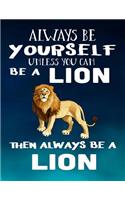 Always Be Yourself Unless You Can Be A Lion Then Always Be A Lion: Composition Notebook Journal
