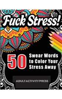 Fuck Stress! 50 Swear Words to Color Your Stress Away: Stress and Anger Relieving Swear Word Coloring Book for Adults