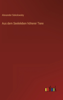 Aus dem Seeleleben höherer Tiere