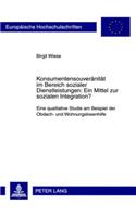 Konsumentensouveraenitaet Im Bereich Sozialer Dienstleistungen: Ein Mittel Zur Sozialen Integration?: Eine Qualitative Studie Am Beispiel Der Obdach- Und Wohnungslosenhilfe