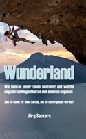 Wunderland: Wie Denken unser Leben bestimmt und welche ungeahnten Möglichkeiten sich dadurch ergeben!(German)