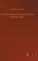 Animal Carvings From Mounds of the Mississipi Valley