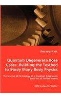 Quantum Degenerate Bose Gases: Building the Testbed to Study Many Body Physics