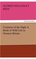 Creatures of the Night A Book of Wild Life in Western Britain