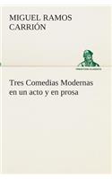 Tres Comedias Modernas en un acto y en prosa