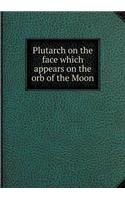 Plutarch on the face which appears on the orb of the Moon: (English)