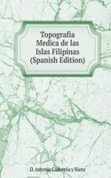 Topografia Medica de las Islas Filipinas (Spanish Edition)