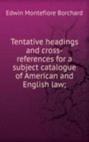 Tentative headings and cross-references for a subject catalogue of American and English law;