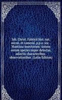 Ioh. Christ. Fabricii hist. nat. oecon. et cameral. p.p.o. soc. . Mantissa insectorum: sistens eorum species nuper detectas, adiectis characteribus . observationibus  (Latin Edition)